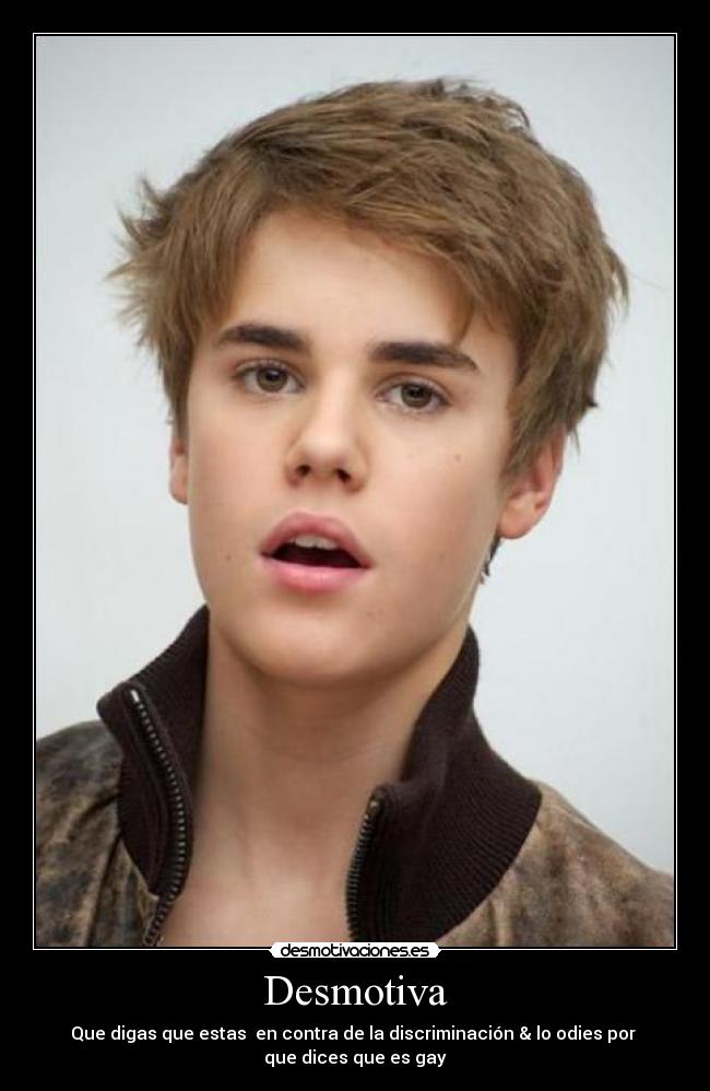 Desmotiva - Que digas que estas en contra de la discriminación & lo odies por
que dices que es gay