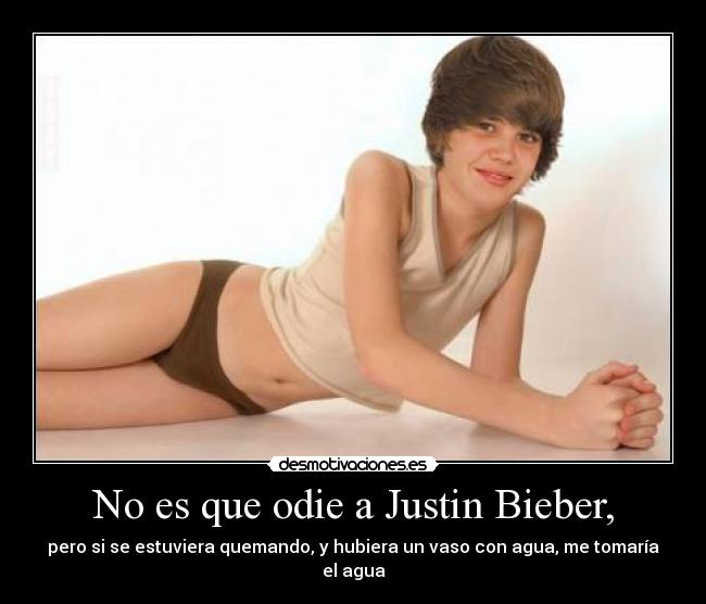 No es que odie a Justin Bieber, - 