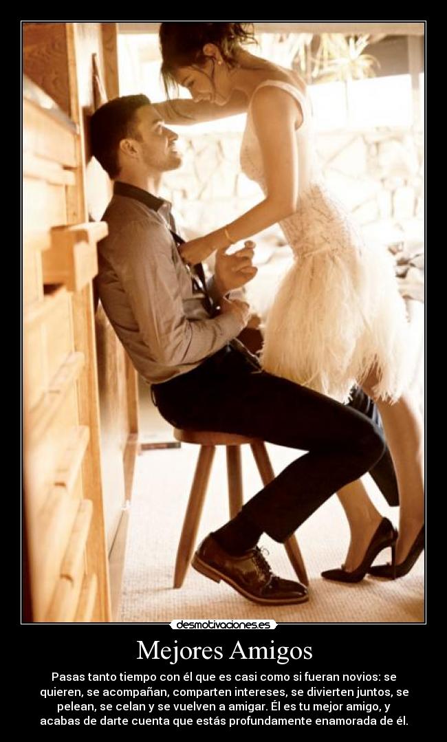 Mejores Amigos - Pasas tanto tiempo con él que es casi como si fueran novios: se
quieren, se acompañan, comparten intereses, se divierten juntos, se
pelean, se celan y se vuelven a amigar. Él es tu mejor amigo, y
acabas de darte cuenta que estás profundamente enamorada de él.