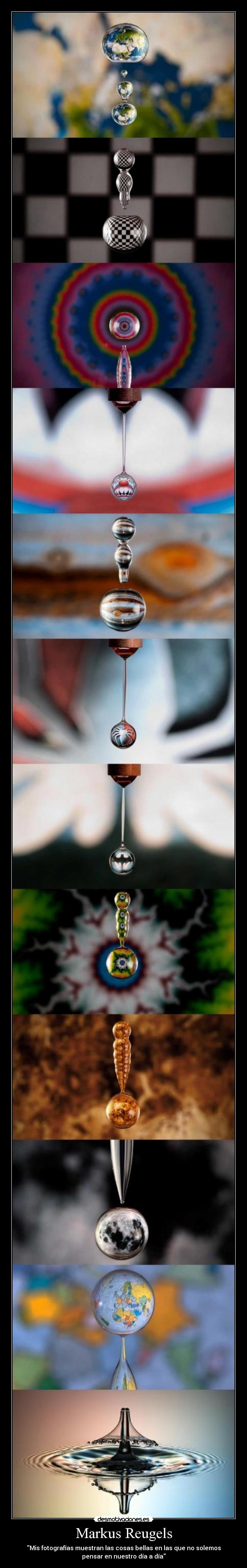 Markus Reugels - Mis fotografías muestran las cosas bellas en las que no solemos
pensar en nuestro día a día