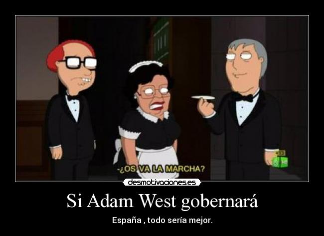 Si Adam West gobernará - España , todo sería mejor.
