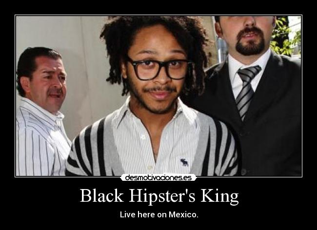 Black Hipsters King - Live here on Mexico.
