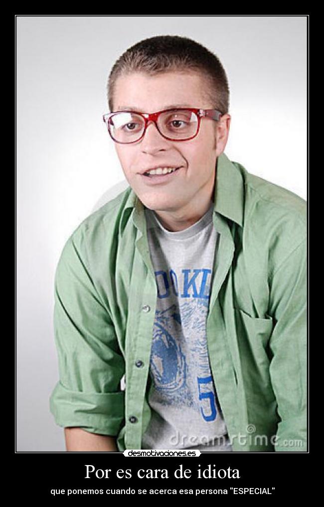 Por es cara de idiota - 