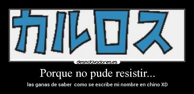Porque no pude resistir... - las ganas de saber como se escribe mi nombre en chino XD