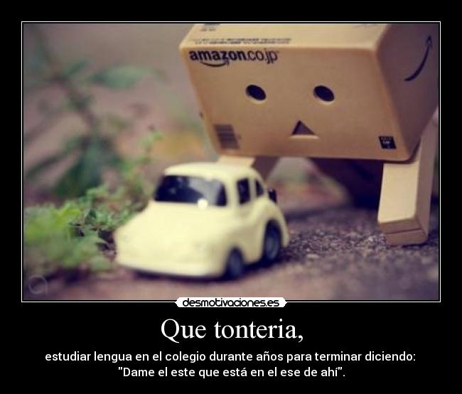 Que tonteria, -