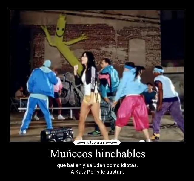 Muñecos hinchables - que bailan y saludan como idiotas.
A Katy Perry le gustan.
