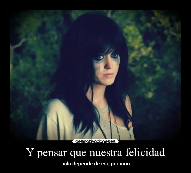 Y pensar que nuestra felicidad - solo depende de esa persona♥
