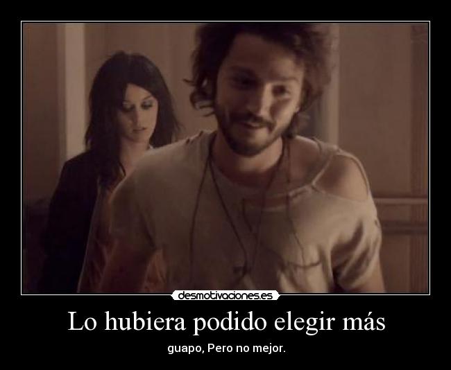 Lo hubiera podido elegir más - guapo, Pero no mejor.