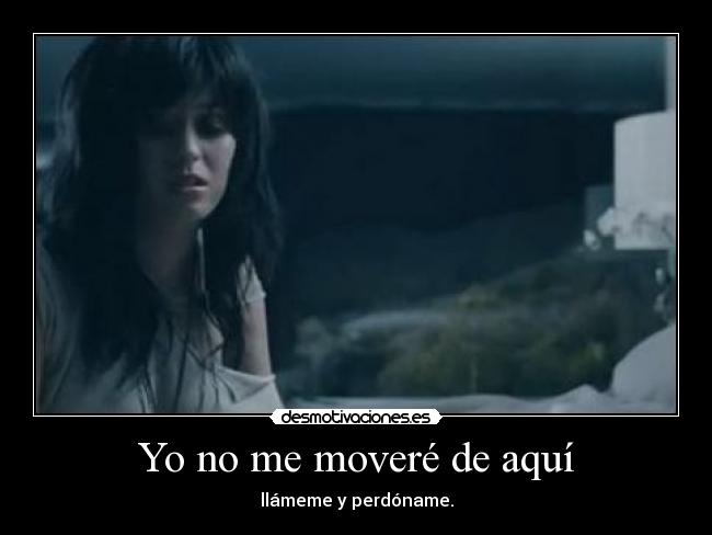 Yo no me moveré de aquí - llámeme y perdóname.