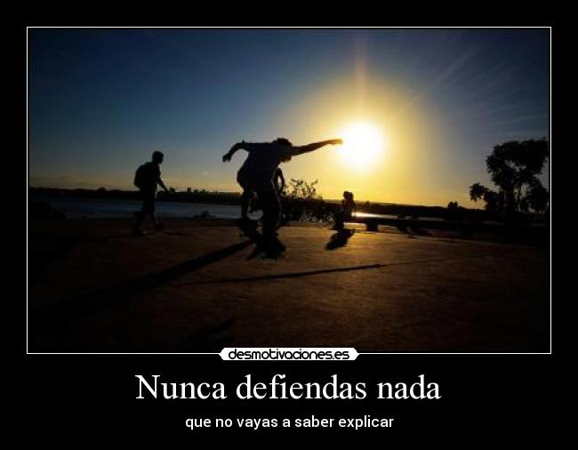 Nunca defiendas nada -