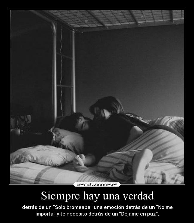 Siempre hay una verdad - detrás de un Solo bromeaba una emoción detrás de un No me
importa y te necesito detrás de un Déjame en paz.