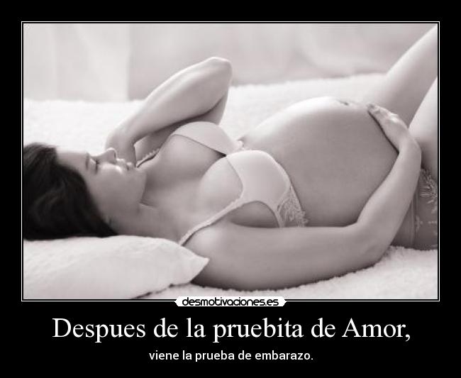 Despues de la pruebita de Amor, - viene la prueba de embarazo.