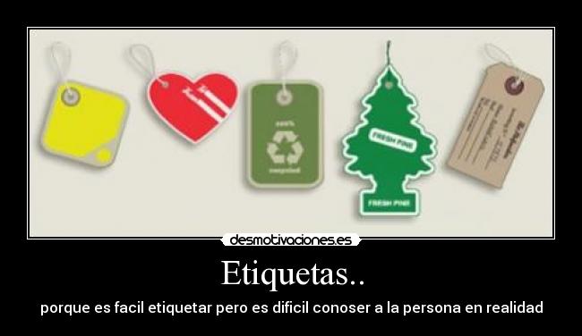 Etiquetas.. - porque es facil etiquetar pero es dificil conoser a la persona en realidad