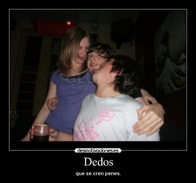 Dedos - que se cren penes.