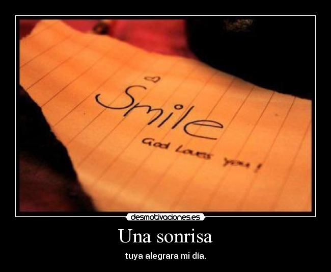 Una sonrisa - tuya alegrara mi día.