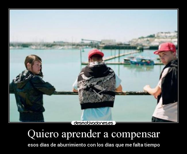 Quiero aprender a compensar - esos días de aburrimiento con los días que me falta tiempo