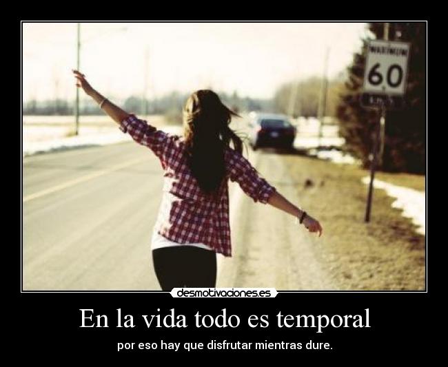 En la vida todo es temporal - 
