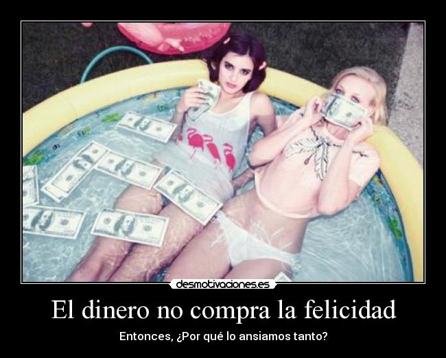 El dinero no compra la felicidad - Entonces, ¿Por qué lo ansiamos tanto?