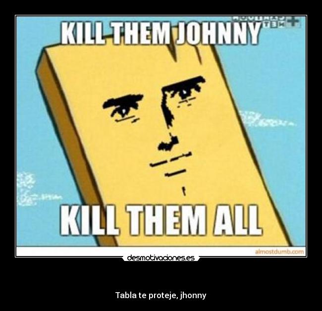 - Tabla te proteje, jhonny