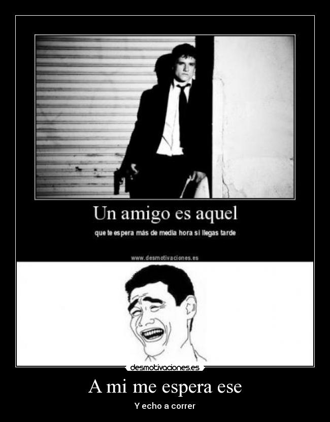 A mi me espera ese -