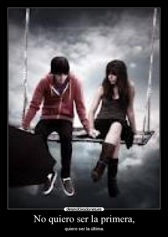 No quiero ser la primera, - quiero ser la última.