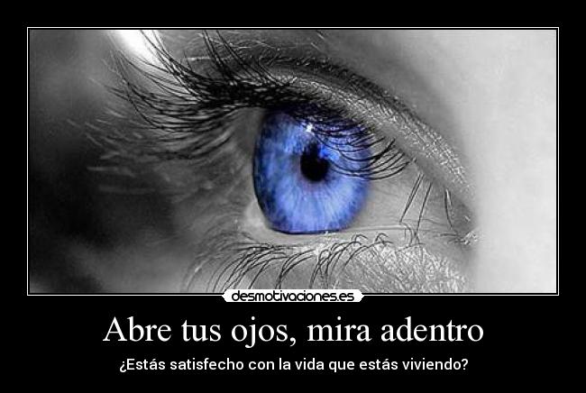Abre tus ojos, mira adentro - ¿Estás satisfecho con la vida que estás viviendo?