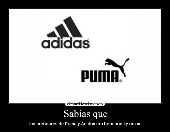 Sabías que - los creadores de Puma y Adidas era hermanos y nazis.