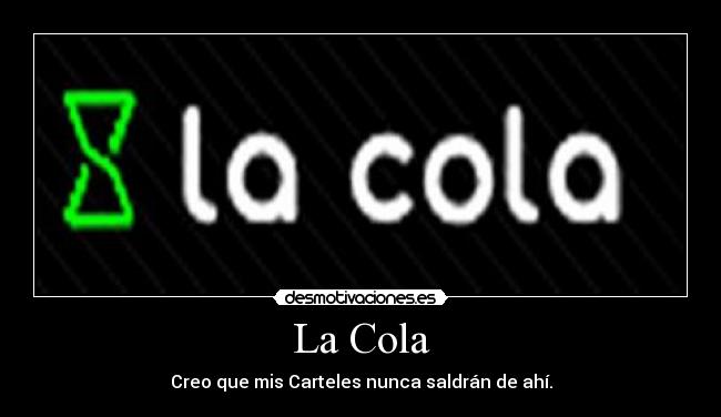 La Cola - Creo que mis Carteles nunca saldrán de ahí.