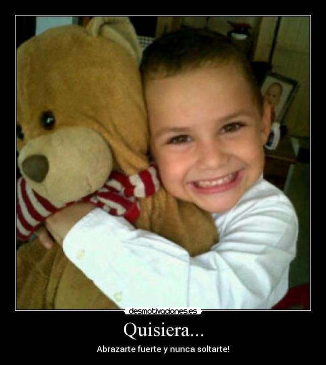 Quisiera... - Abrazarte fuerte y nunca soltarte!