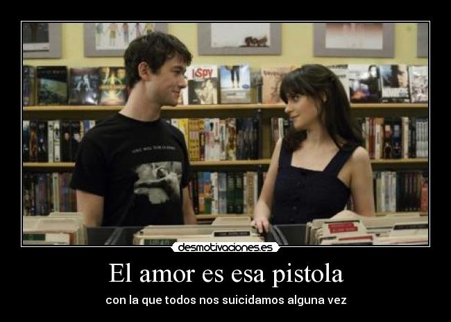 El amor es esa pistola - con la que todos nos suicidamos alguna vez