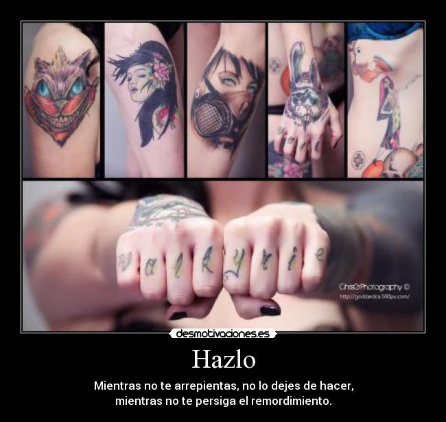 Hazlo - Mientras no te arrepientas, no lo dejes de hacer,
mientras no te persiga el remordimiento.