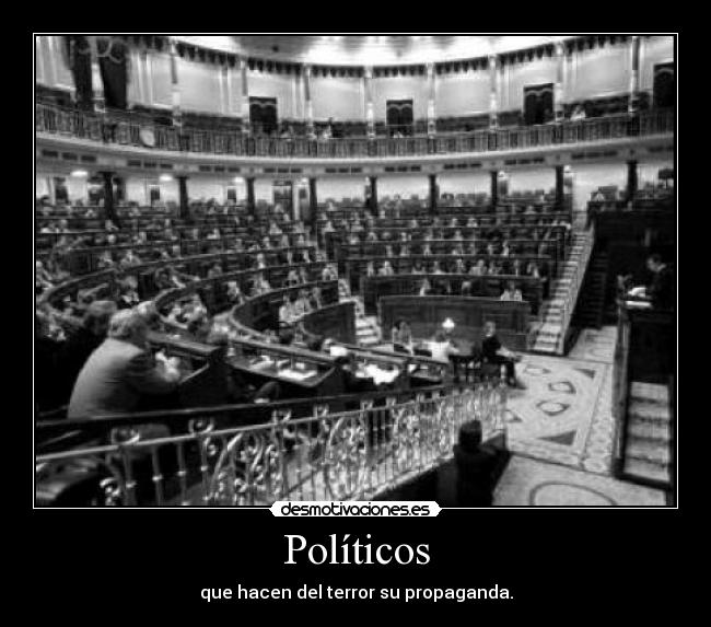 Políticos - que hacen del terror su propaganda.