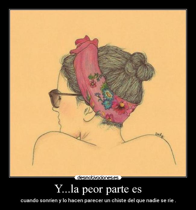 Y...la peor parte es - 