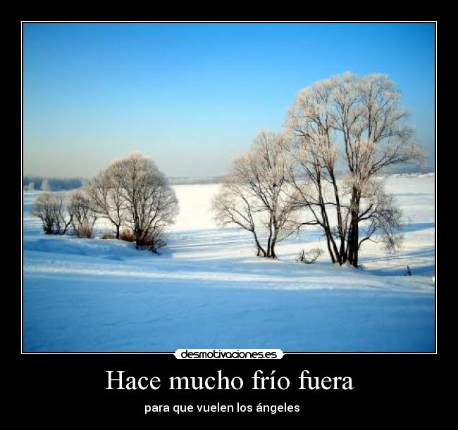 Hace mucho frío fuera -