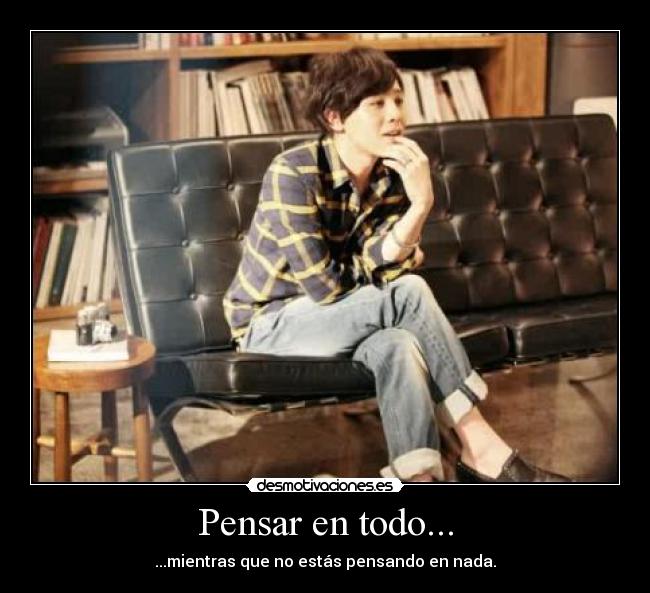 Pensar en todo... - ...mientras que no estás pensando en nada.