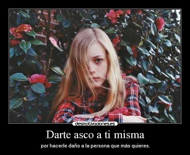 Darte asco a ti misma - 