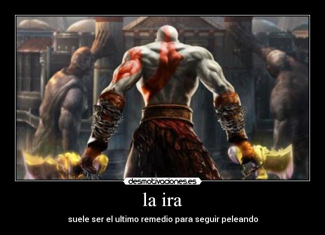 la ira - suele ser el ultimo remedio para seguir peleando