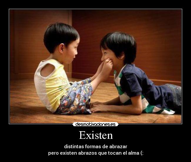 Existen - distintas formas de abrazar
pero existen abrazos que tocan el alma (: