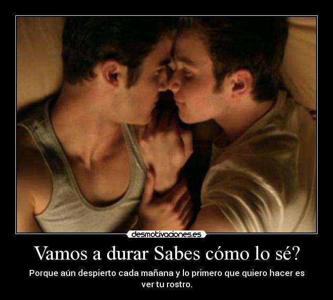 Vamos a durar Sabes cómo lo sé? -