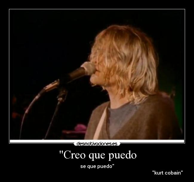 Creo que puedo - se que puedo
kurt cobain