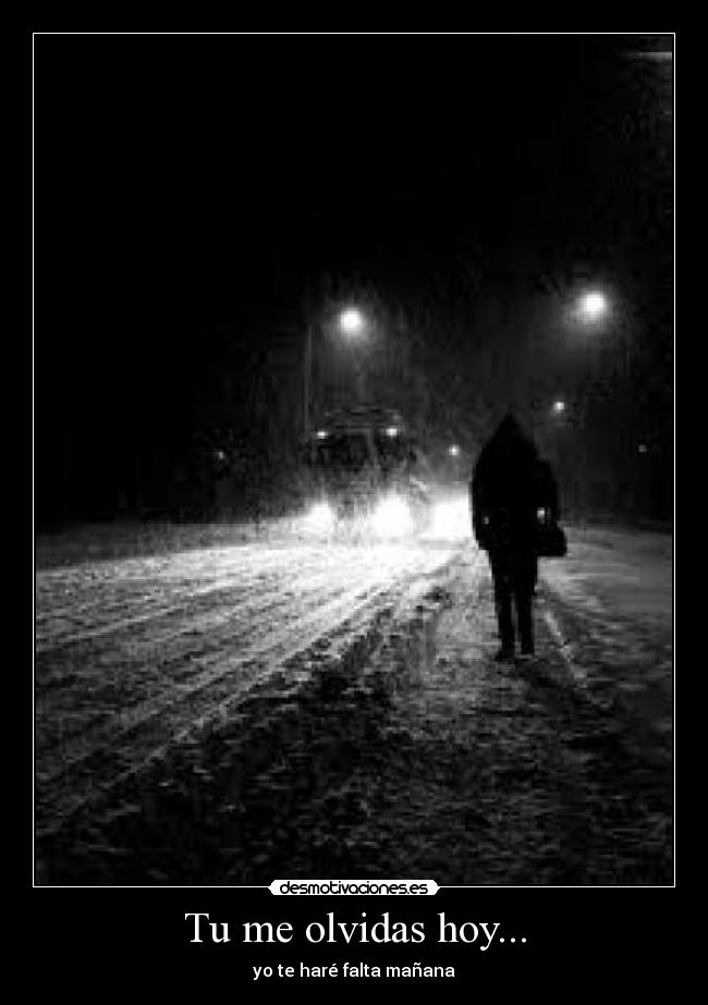 Tu me olvidas hoy... -