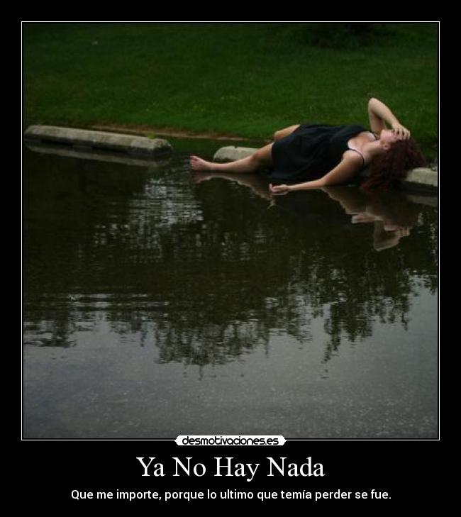 Ya No Hay Nada - Que me importe, porque lo ultimo que temía perder se fue.
