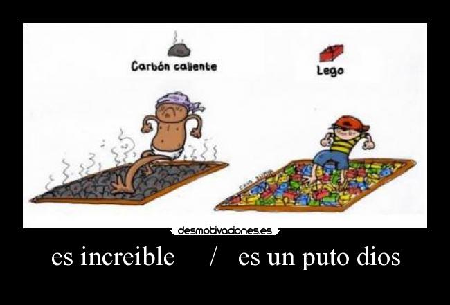 es increible     /   es un puto dios - 