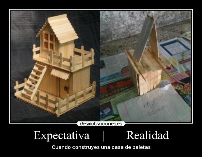 Expectativa | Realidad - Cuando construyes una casa de paletas