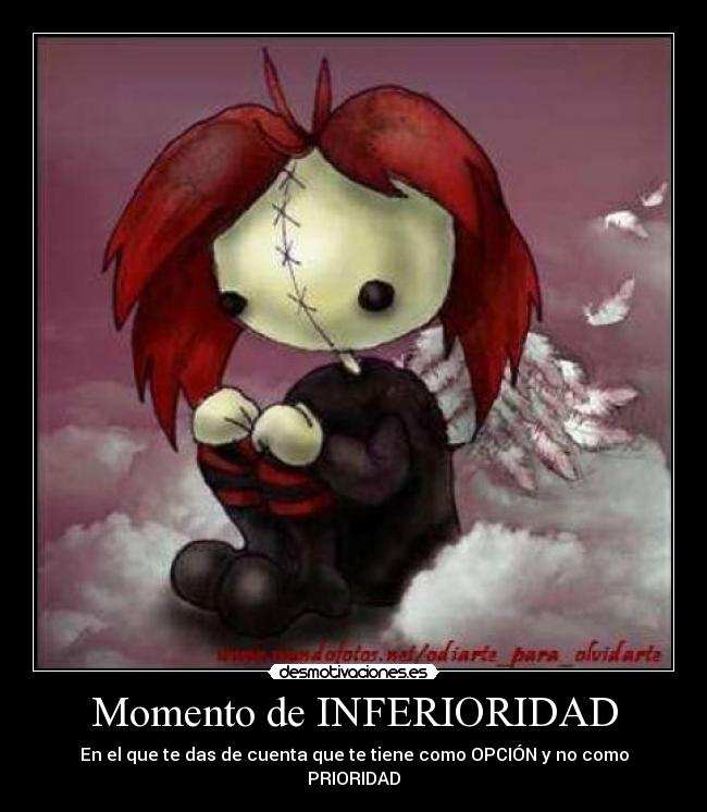 Momento de INFERIORIDAD - En el que te das de cuenta que te tiene como OPCIÓN y no como PRIORIDAD