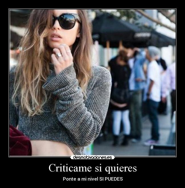Criticame si quieres - Ponte a mi nivel SI PUEDES
