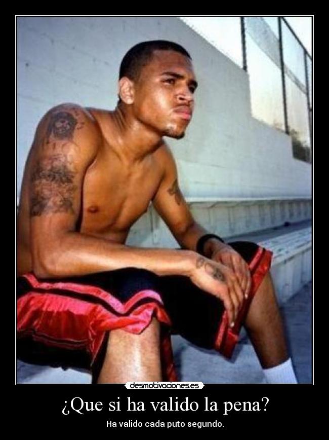 ¿Que si ha valido la pena? -