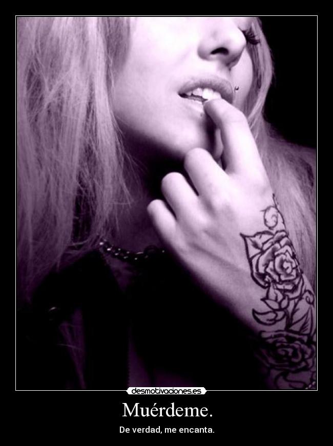Muérdeme. -