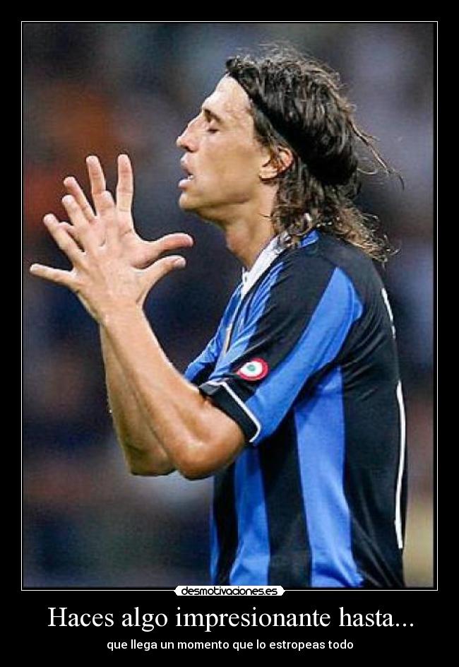 Haces algo impresionante hasta... -