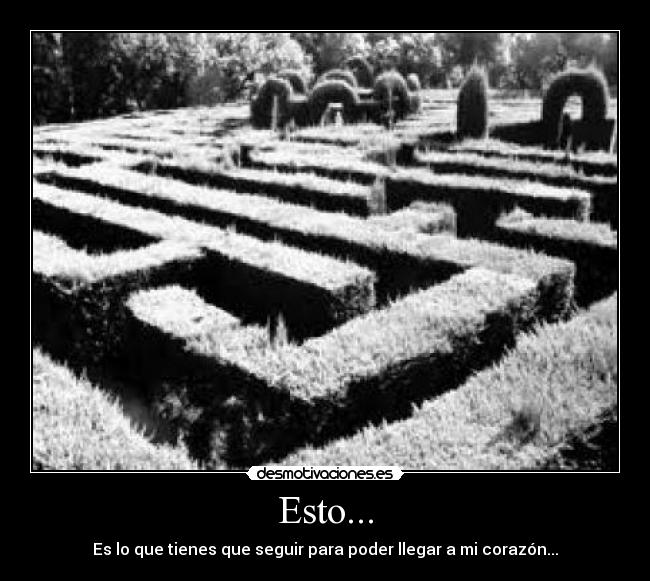 Esto... - Es lo que tienes que seguir para poder llegar a mi corazón...